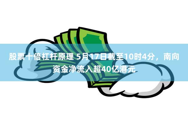 股票十倍杠杆原理 5月17日截至10时4分，南向资金净流入超40亿港元