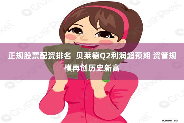 正规股票配资排名  贝莱德Q2利润超预期 资管规模再创历史新高