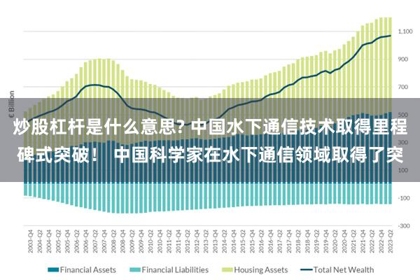 炒股杠杆是什么意思? 中国水下通信技术取得里程碑式突破！ 中国科学家在水下通信领域取得了突