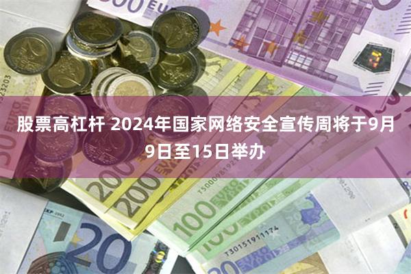 股票高杠杆 2024年国家网络安全宣传周将于9月9日至15日举办